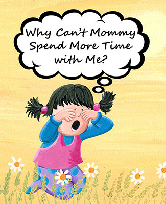 Why Can't Mommy Spend More Time with Me?